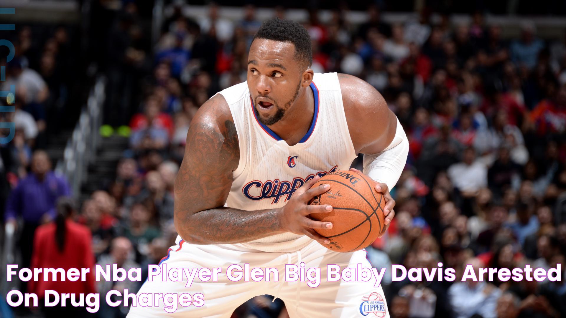 Former NBA player Glen "Big Baby" Davis arrested on drug charges