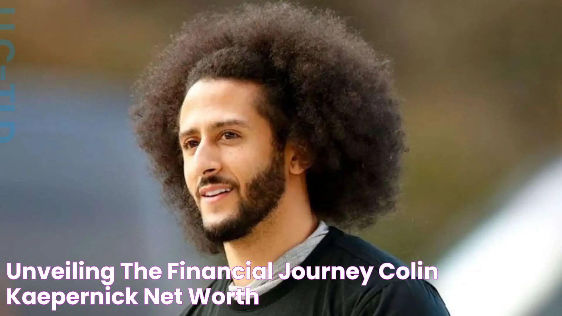 Unveiling the Financial Journey Colin Kaepernick Net Worth