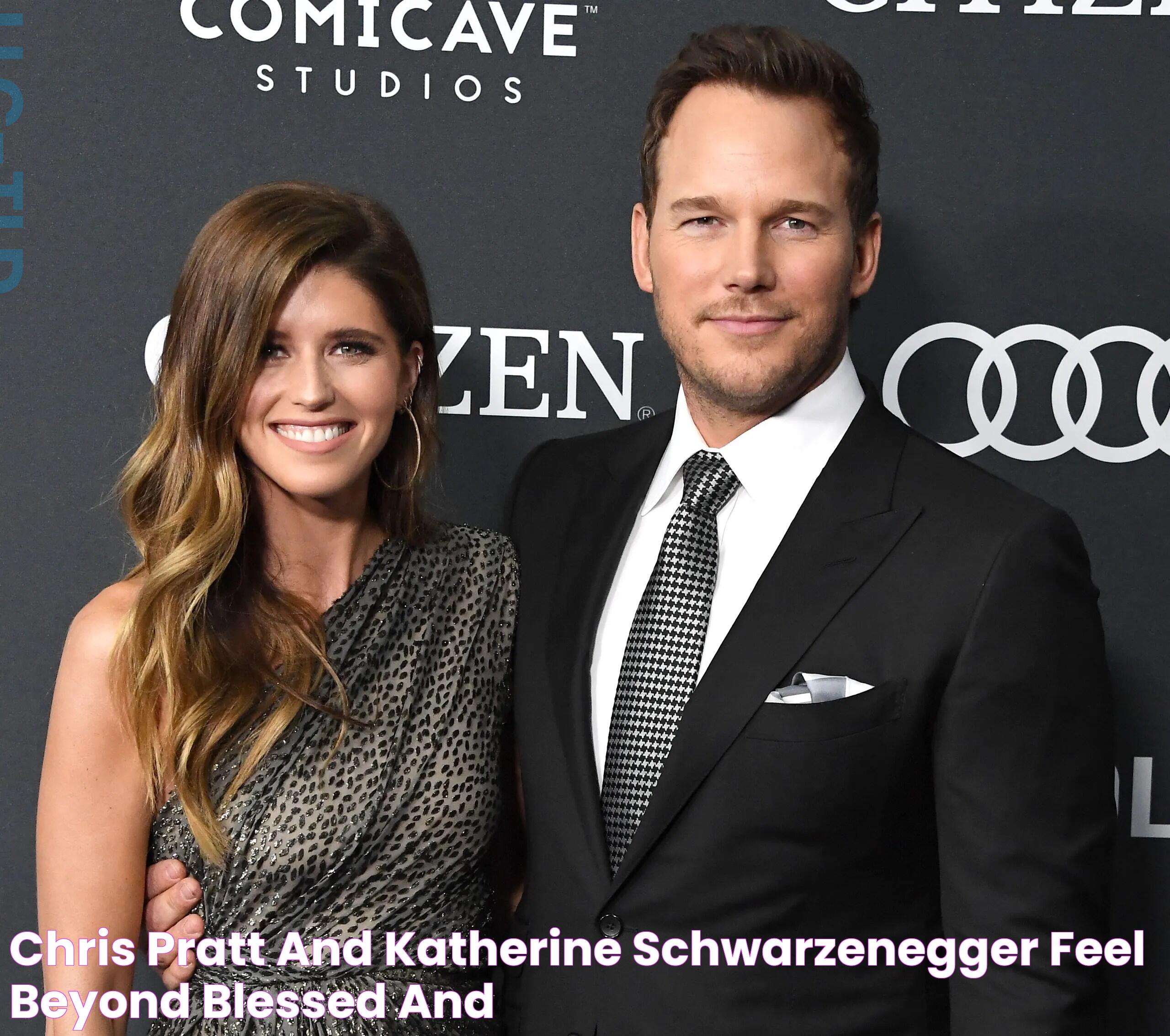 Chris Pratt and Katherine Schwarzenegger Feel “Beyond Blessed and