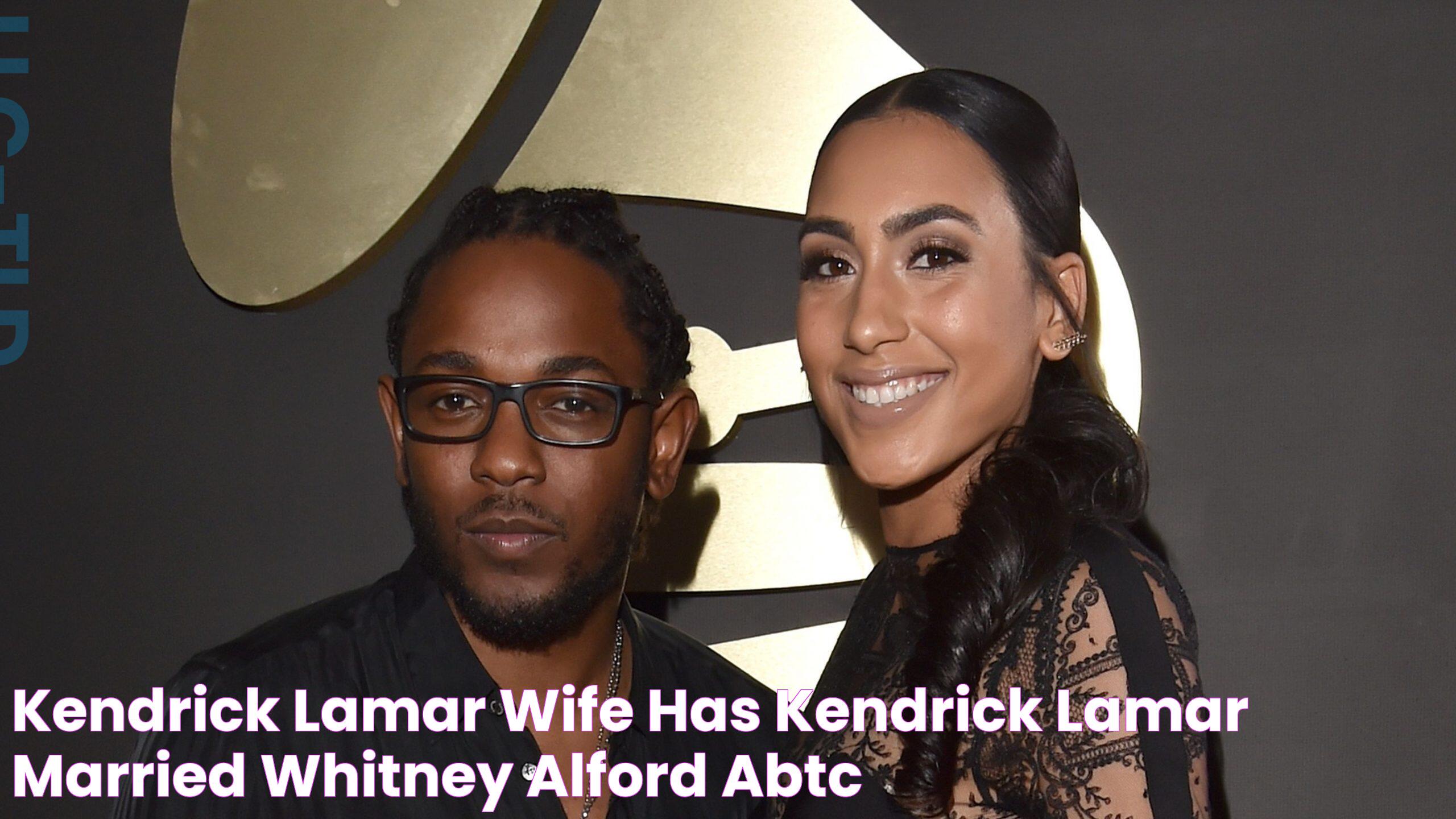 Kendrick Lamar Wife Has Kendrick Lamar Married Whitney Alford? ABTC