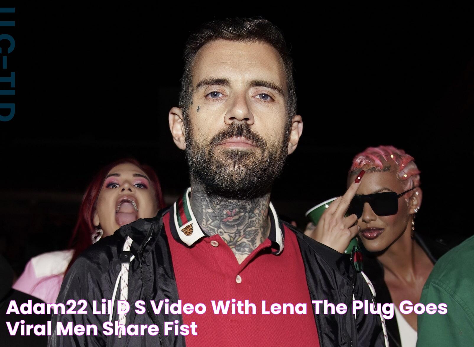 Adam22 & Lil D's Video With Lena The Plug Goes Viral, Men Share Fist