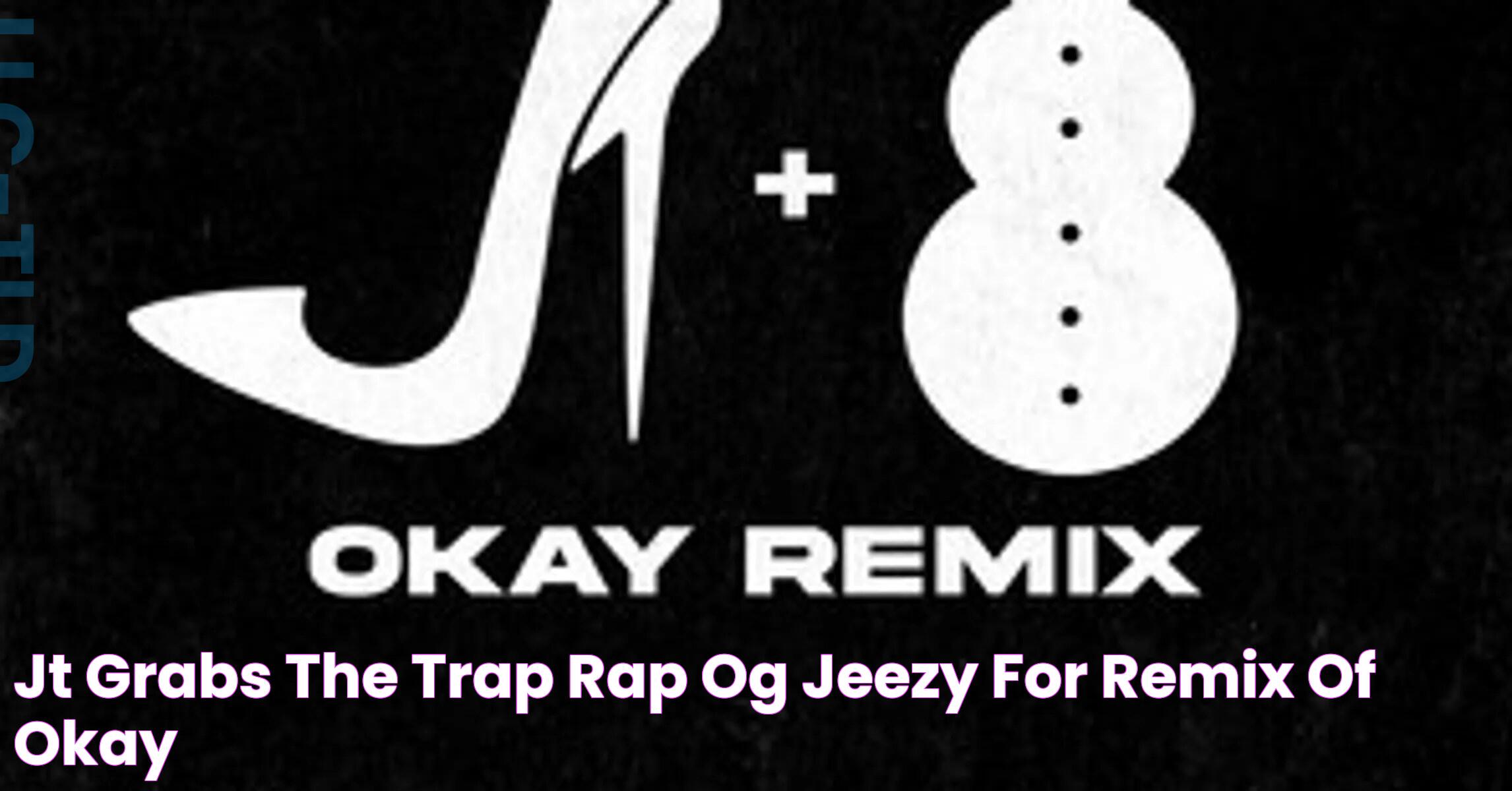 JT Grabs The Trap Rap OG Jeezy For Remix Of "OKAY"