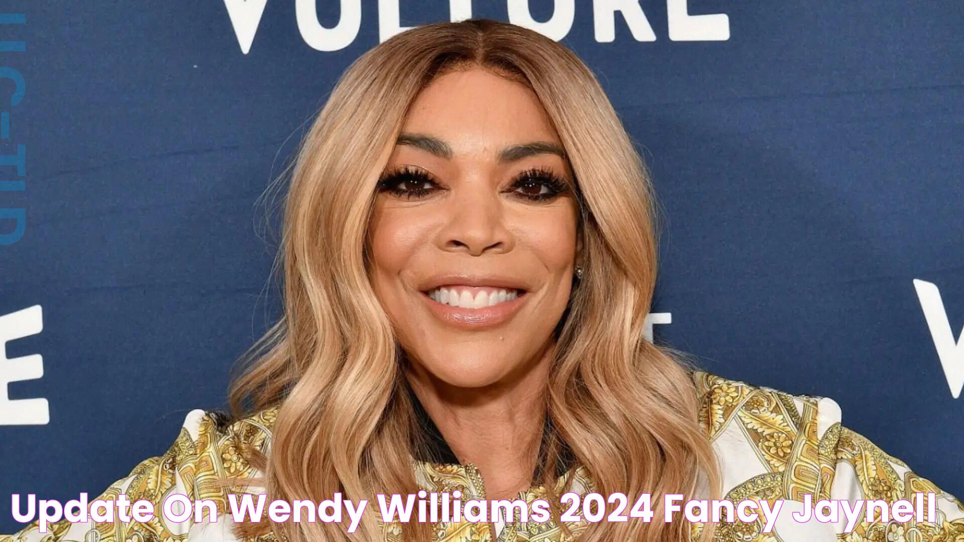 Update On Wendy Williams 2024 Fancy Jaynell