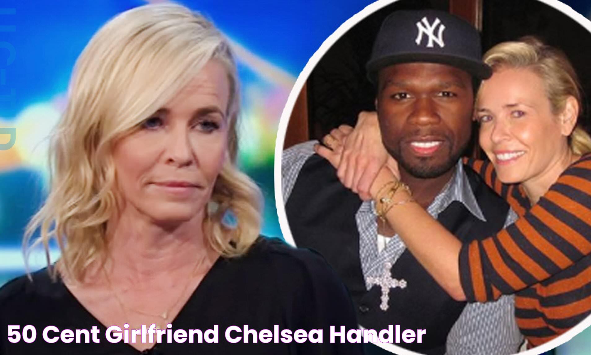 50 Cent Girlfriend Chelsea Handler