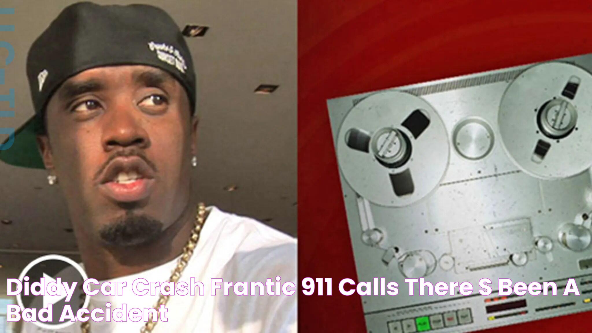 Diddy Car Crash Frantic 911 Calls 'There's Been a Bad Accident'