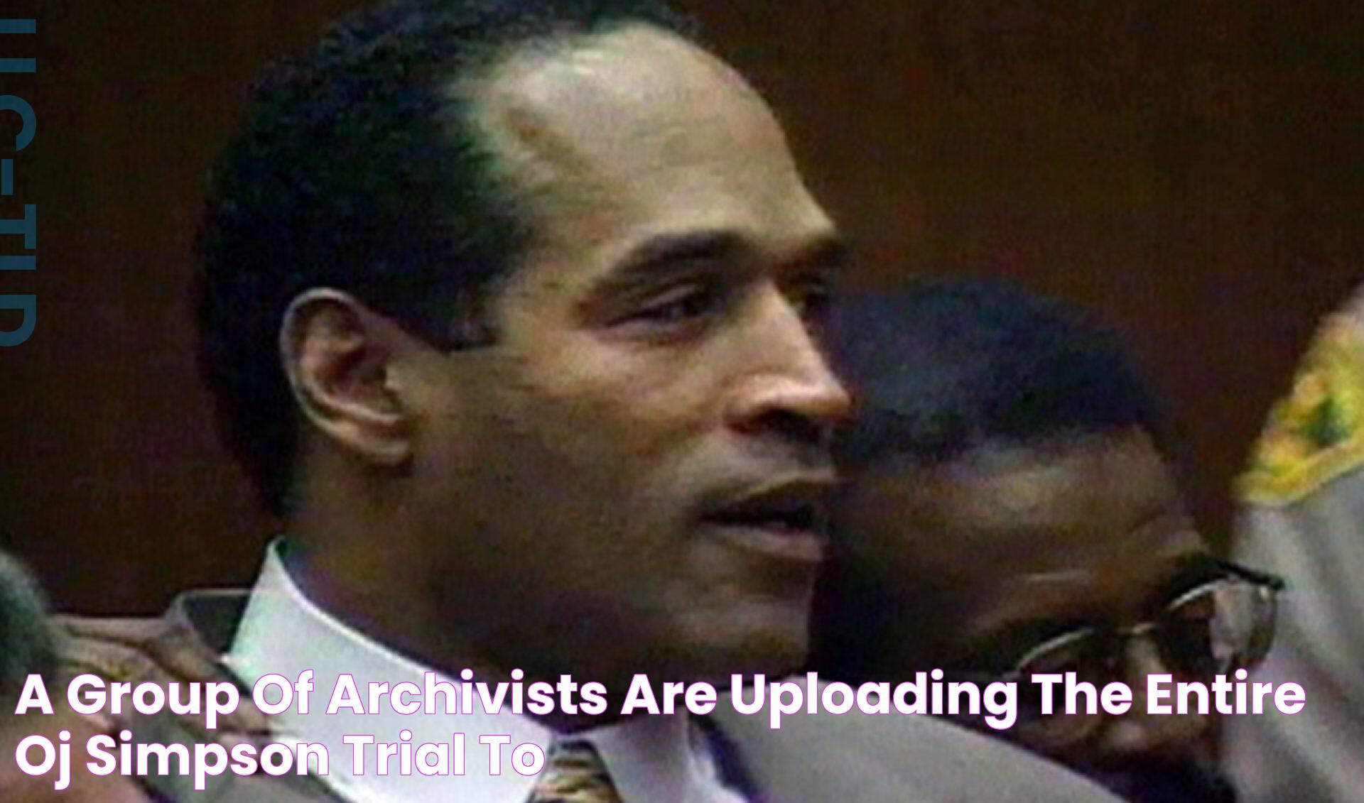 A Group Of Archivists Are Uploading The Entire OJ Simpson Trial To