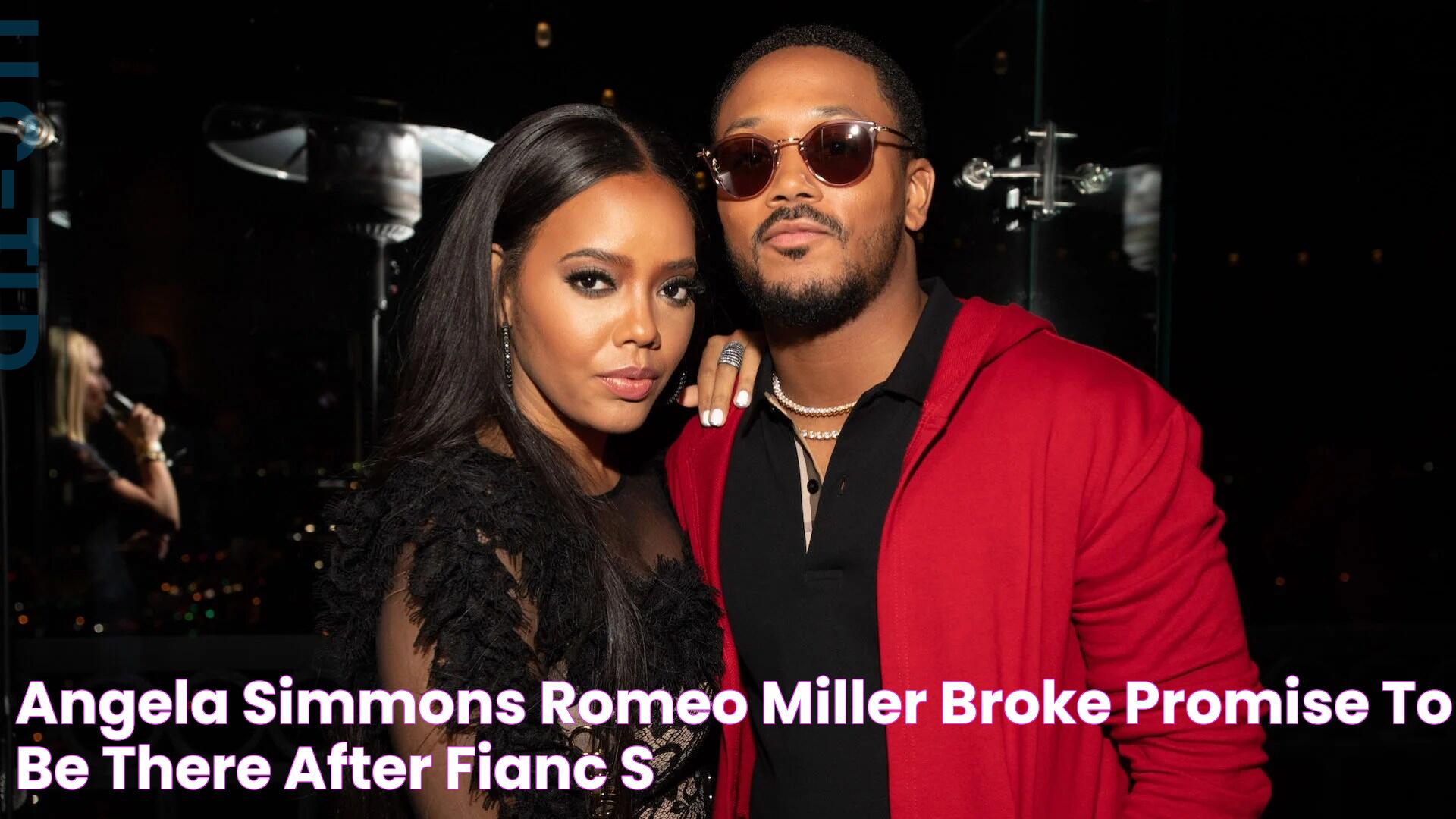 Angela Simmons Romeo Miller Broke Promise To 'Be There' After Fiancé's