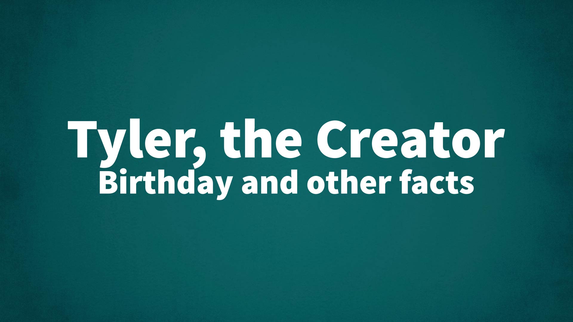 Tyler, the Creator Birthday and other facts